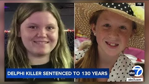 Delphi murders: Man sentenced to 130 years for killing 2 teen girls on Indiana trail