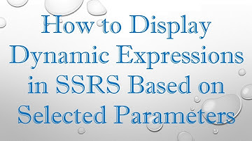 How to Display Dynamic Expressions in SSRS Based on Selected Parameters