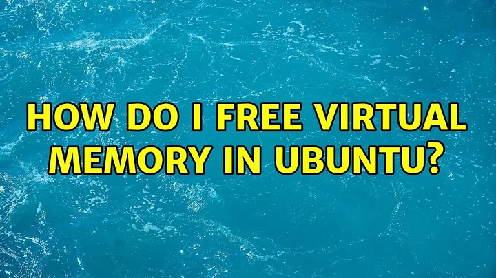 How do I free virtual memory in Ubuntu? (3 Solutions!!)