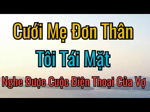 Cưới Mẹ Đơn Thân Tôi Tái Mặt Nghe Được Cuộc Điện Thoại Của Vợ