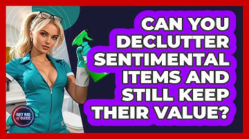 Can You Declutter Sentimental Items And Still Keep Their Value? - Get Rid Of Guide