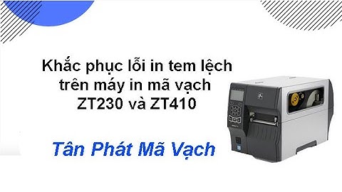 Khắc phục lỗi in tem zt410 bị lệch khổ giấy