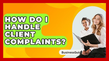 How Do I Handle Client Complaints? - BusinessGuide360.com