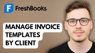 How To Manage Invoice Templates By Client In Freshbooks [2025 Guide]