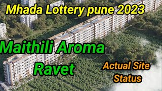Mhada Lottery Pune 2023 | Maithili Aroma | Ravet  | Actual site status | site video | scheme 737