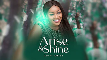 Rose Adjei - Arise and Shine {Official Audio}