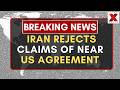Iran Rejects Claims Of Imminent US Agreement | NewsX World