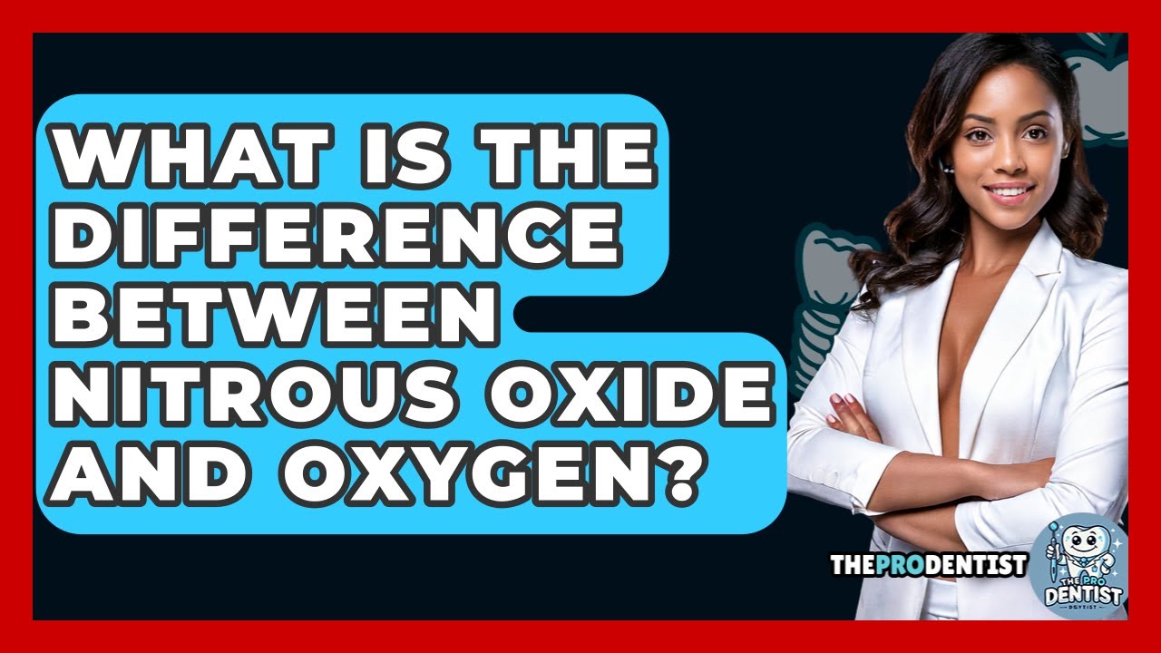 What Is The Difference Between Nitrous Oxide And Oxygen? - The Pro Dentist