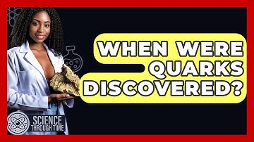 When Were Quarks Discovered? - Science Through Time