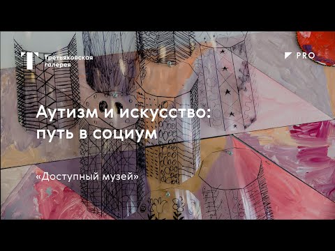 Аутизм и искусство: путь в социум / Лекция / #TretyakovPRO