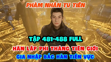 Phàm Nhân Tu Tiên Tập 481-488 Full | Hàn Lập Phi Thăng Tiên Giới, Gia Nhập Bắc Hàn Tiên Vực
