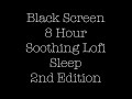 Black Screen/8 Hour Sleep/Soothing Lofi/Relaxing/Second Edition