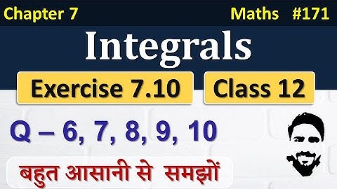 Exercise 7.10 Class 12th (Q6 to Q10) | Integrals Class 12 | Class 12 Maths Chapter 7 | NCERT