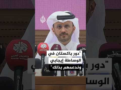 المتحدث باسم الخارجية القطرية: ندعم دور باكستان بالكامل كوسيط وننسق مع مختلف الأطراف
