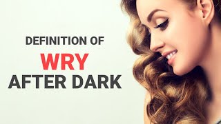 How to define Wry after dark