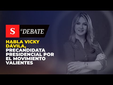 Habla VICKY DÁVILA, precandidata presidencial por el Movimiento Valientes | El Debate