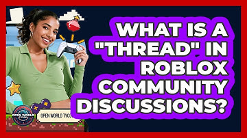 What Is A "thread" In Roblox Community Discussions? - Open World Tycoons