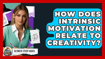 How Does Intrinsic Motivation Relate To Creativity? - Ultimate Study Hacks