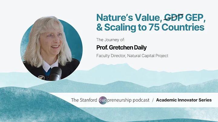 Nature’s Financial Value, GEP, and Scaling an Initiative to 75 Countries with Prof. Gretchen Daily