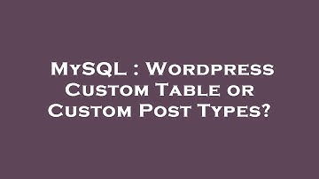 MySQL : Wordpress Custom Table or Custom Post Types?