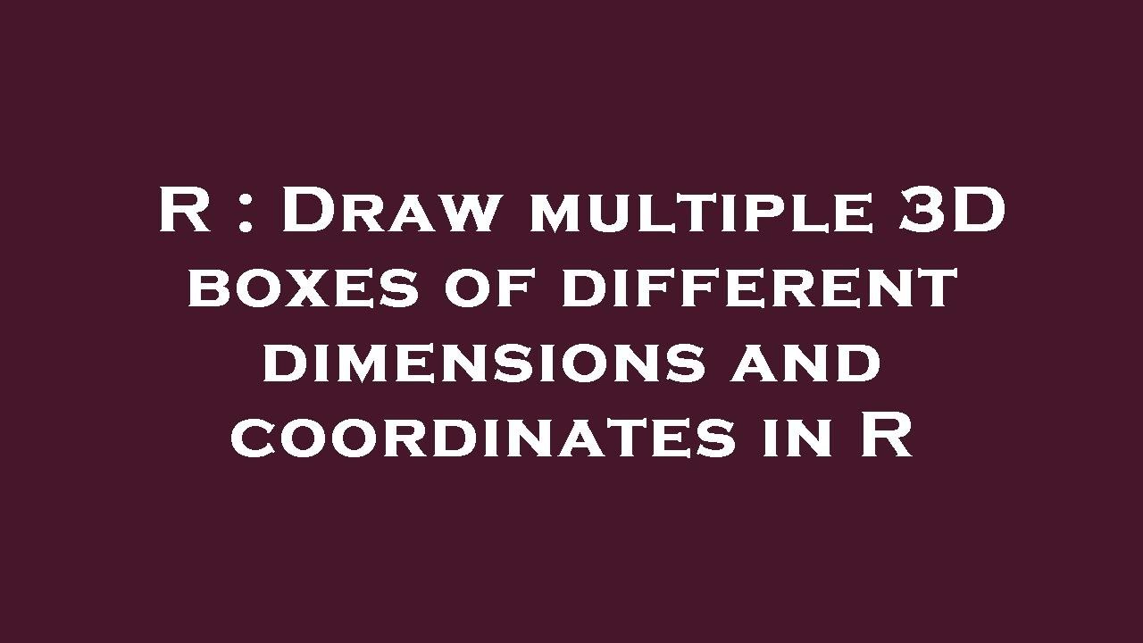 R : Draw multiple 3D boxes of different dimensions and coordinates in R ...