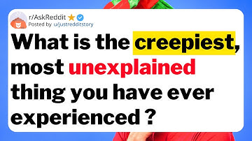 What is the creepiest, most unexplained thing you have ever experienced ?