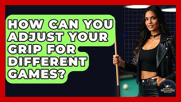 How Can You Adjust Your Grip For Different Games? - Billiards Hustlers