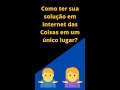 Que tal ter sua solução completa em Internet das Coisas em um só lugar?
