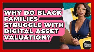 Why Do Black Families Struggle With Digital Asset Valuation? - Black Community Retirement Strategist