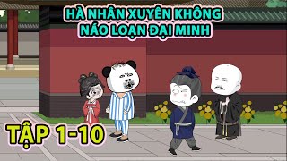 [[ HÀ NHÂN XUYÊN KHÔNG NÁO LOẠN ĐẠI MINH ]] TẬP 1-10 | HipHipppppTV