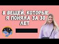 8 ВЕЩЕЙ, КОТОРЫЕ Я ПОНЯЛА К 30 ГОДАМ