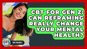 CBT For Gen Z: Can Reframing Really Change Your Mental Health? - CBT for Gen Z