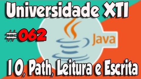 Universidade XTI - JAVA - 062 - I O, Path, Leitura e Escrita