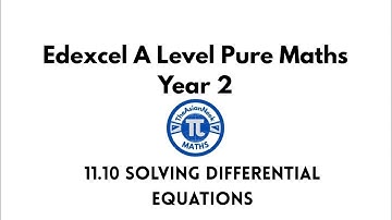 11.10 Solving Differential Equations- Edexcel A Level Pure Mathematics Year 2