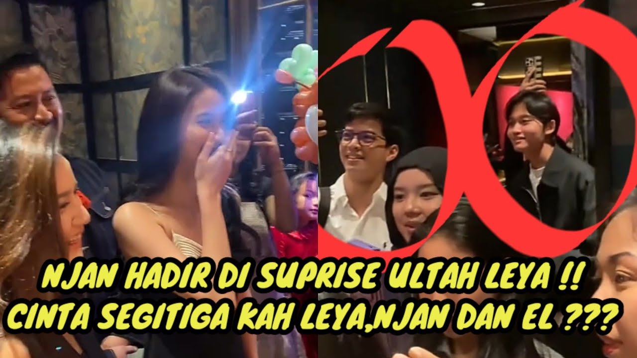 NJAN HADIR DI SUPRISE ULTAH LEYA !! CINTA SEGI TIGA KAH NJAN, LEYA DAN EL ???