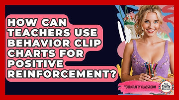 How Can Teachers Use Behavior Clip Charts For Positive Reinforcement? - Your Crafty Classroom