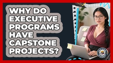 Why Do Executive Programs Have Capstone Projects? - Grad School Mindset