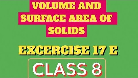 SURFACE AREA AND VOLUME OF SOLIDS/ EXCERCISE 17 E/ CLASS 8 COMPOSITE MATHEMATICS