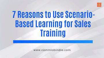 7 Reasons Why You Should Use Scenario-Based Learning for Sales Training