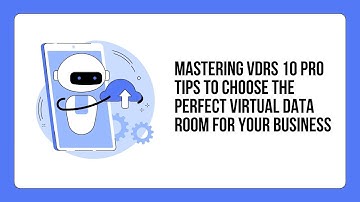 Mastering VDRs 10 Pro Tips to Choose the Perfect Virtual Data Room for Your Business