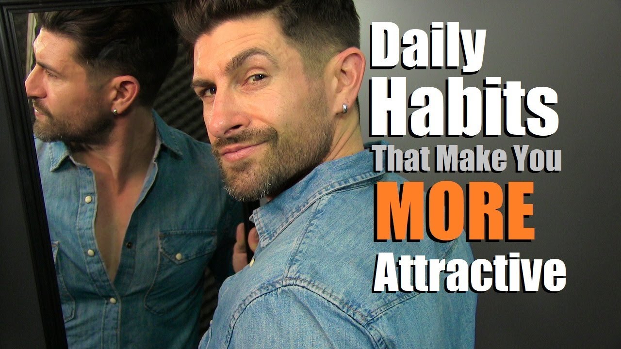 7 Daily Habits That Make Men MORE ATTRACTIVE! - YouTube
