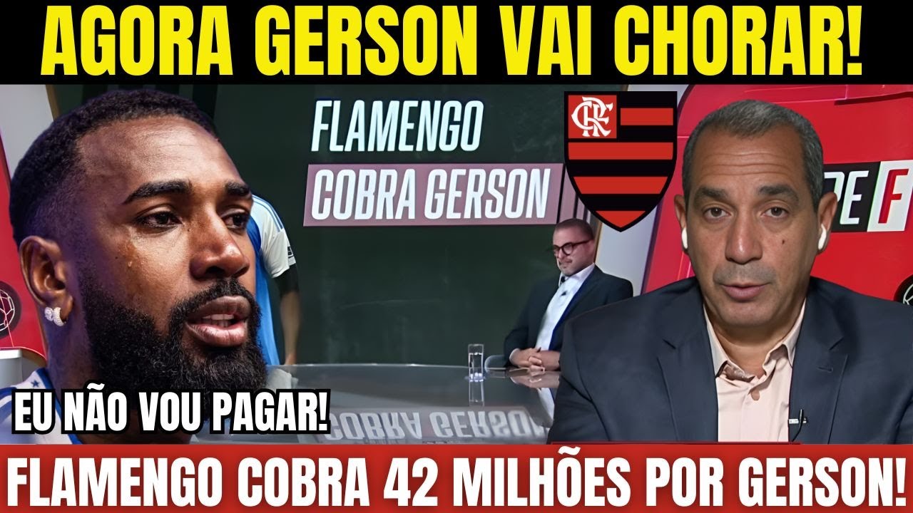 🚨😭FLAMENGO FAZ GERSON CHORAR DE VERDADE! FLAMENGO COBRA 42 MILHÕES DELE! E AGORA, GERSON?