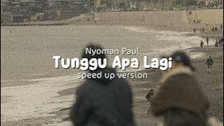 Tunggu Apa Lagi - Nyoman Paul (speed up) | kau datang tak ku duga