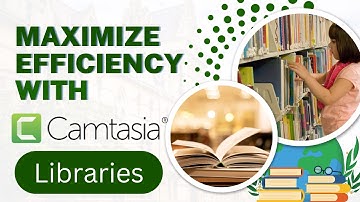Camtasia Libraries: The Secret to Faster Video Creation