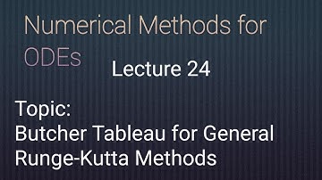 Butcher Tableau of General Runge-Kutta Methods|| Lecture 24