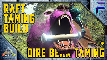 BEGINNER GUIDE to RAFT TAMING BUILD AND DIRE BEAR TAMING - Ark: Survival Evolved [E11]