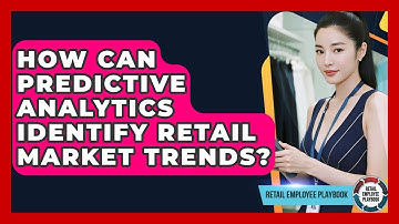 How Can Predictive Analytics Identify Retail Market Trends? - Retail Employee Playbook