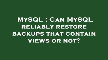 MySQL : Can MySQL reliably restore backups that contain views or not?