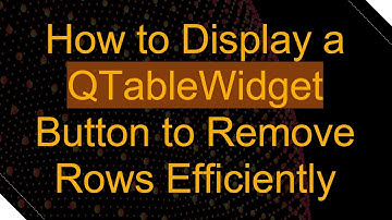 How to Display a QTableWidget Button to Remove Rows Efficiently