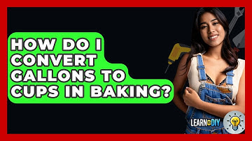 How Do I Convert Gallons To Cups In Baking? - LearnToDIY360.com